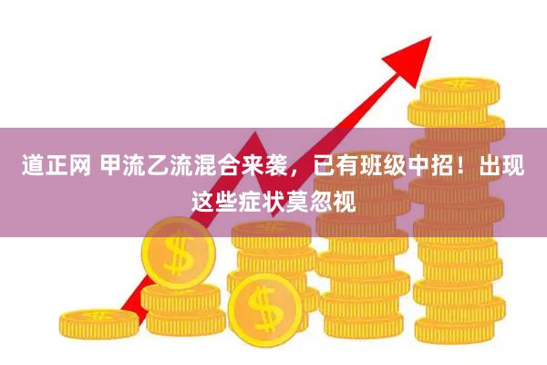 道正网 甲流乙流混合来袭，已有班级中招！出现这些症状莫忽视