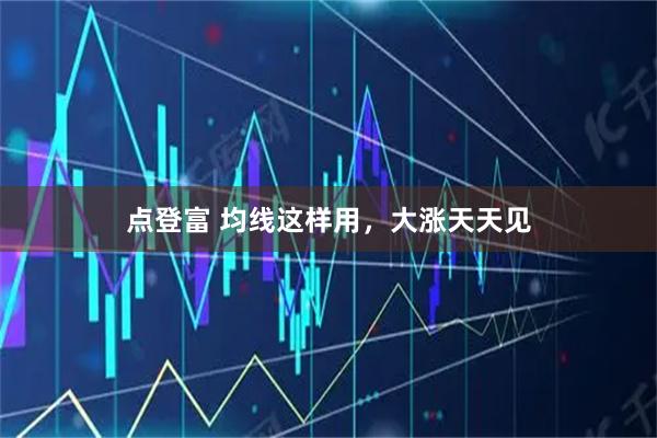 点登富 均线这样用，大涨天天见