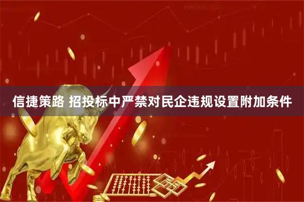 信捷策路 招投标中严禁对民企违规设置附加条件