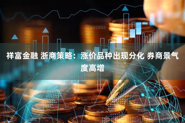 祥富金融 浙商策略：涨价品种出现分化 券商景气度高增