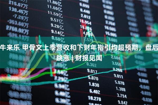 牛来乐 甲骨文上季营收和下财年指引均超预期，盘后跳涨 | 财报见闻